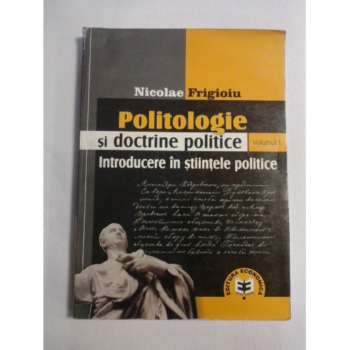 POLITOLOGIE si DOCTRINE POLITICE vol.1 Introducere in stiintele politice - Nicolae FRIGIOIU POLITOLOGIE si DOCTRINE POLITICE vol.1 Introducere in stiintele politice - Nicolae FRIGIOIU